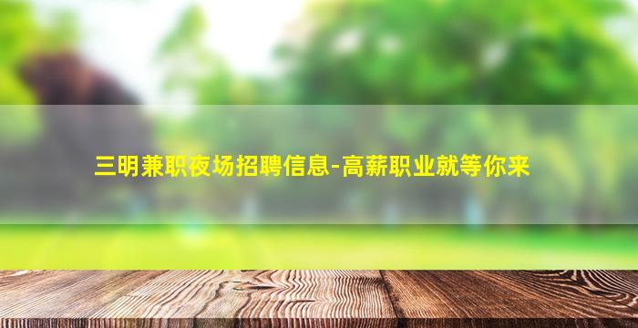 三明兼职夜场招聘信息-高薪职业就等你来