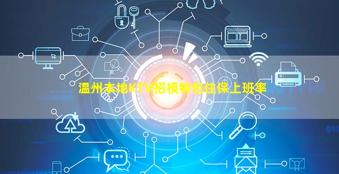 温州本地KTV招模特包住保上班率